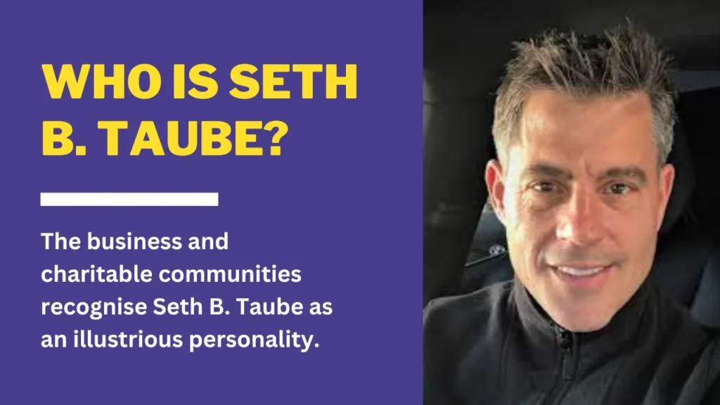 Seth B. Taube: A Detailed Note On His Profile, Biography, And Business  Ventures