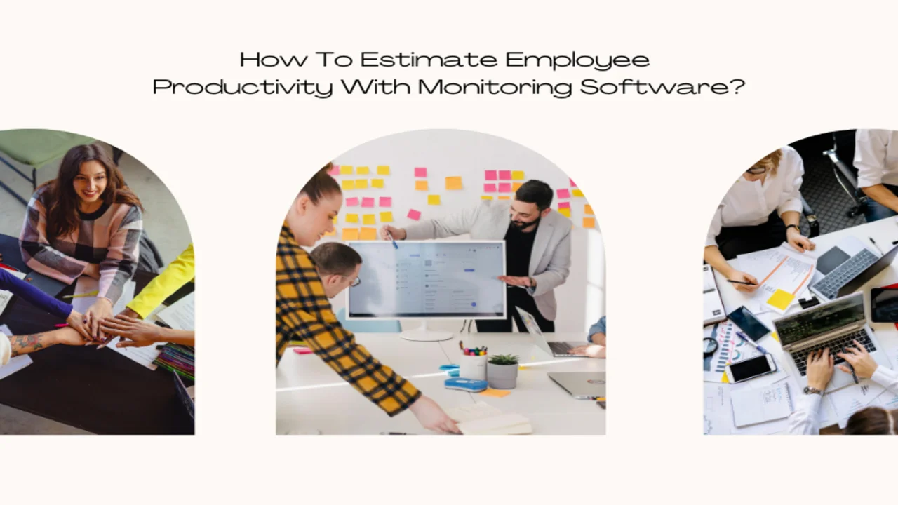 How To Estimate Employee Productivity With Monitoring Software